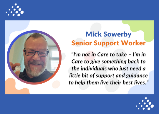 Mick Sowerby Senior Support worker at Fairholme graphic of Mick with text describing what he likes about his job